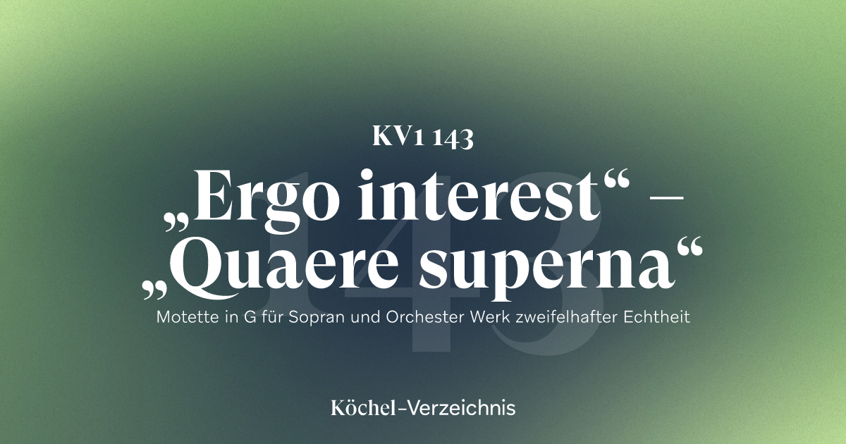 KV 143 – „Ergo interest“ – „Quaere superna“ | Köchel Verzeichnis